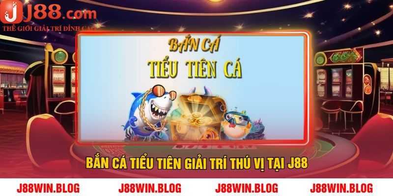Bắn cá Tiểu Tiên giải trí thú vị J88
