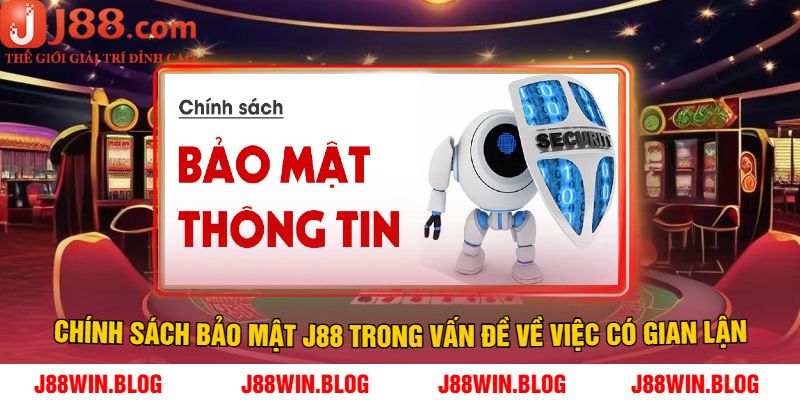 Chính sách bảo mật J88 trong vấn đề về việc có gian lận