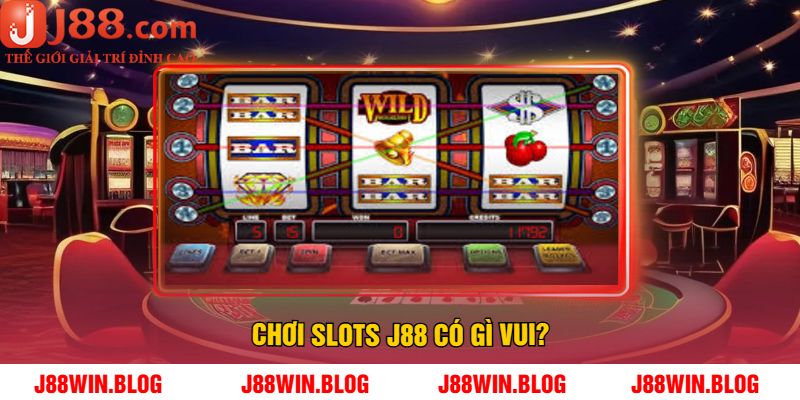 Chơi Slots J88 có gì vui?