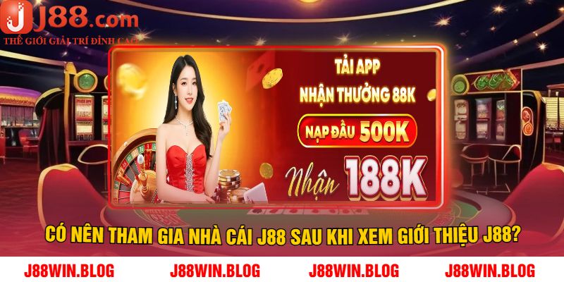 Có nên tham gia nhà cái J88 sau khi xem Giới thiệu J88?
