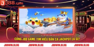Cùng J88 Game Tìm Hiểu Bắn Cá Jackpot Là Gì?