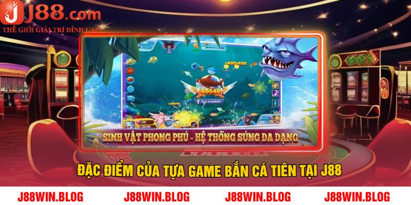 Đặc điểm của tựa game bắn cá tiên tại J88