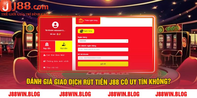 Đánh giá giao dịch Rút tiền J88 có uy tín không?