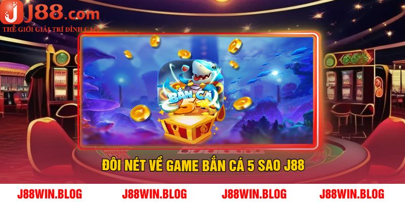 Đôi Nét Về Game Bắn Cá 5 Sao J88
