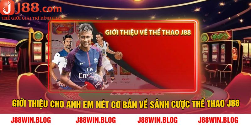 Giới Thiệu Cho Anh Em Nét Cơ Bản Về Sảnh Cược Thể Thao J88