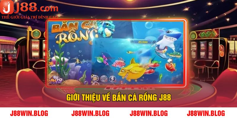 Giới Thiệu Về Bắn Cá Rồng J88