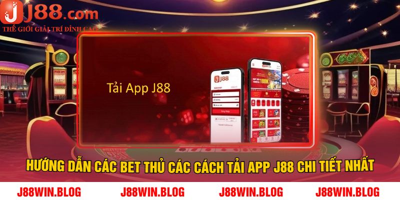 Hướng Dẫn Các Bet Thủ Các Cách Tải App J88 Chi Tiết Nhất