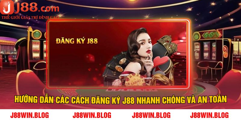 Hướng dẫn các cách Đăng ký J88 nhanh chóng và an toàn