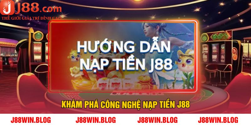 Khám Phá Công Nghệ Nạp Tiền J88