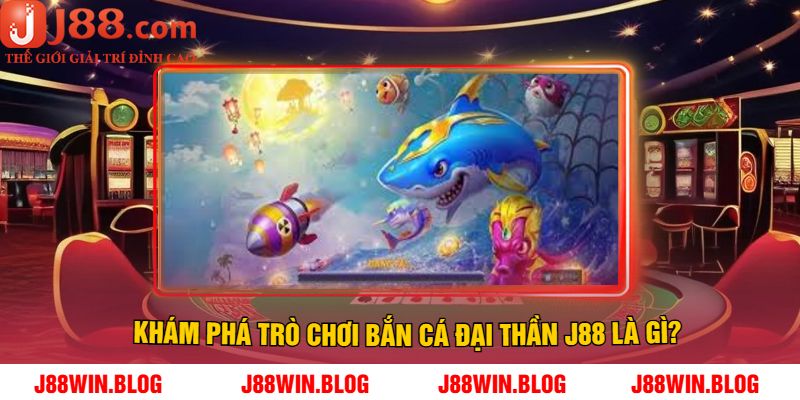 Khám Phá Trò chơi bắn cá đại thần J88 là gì?
