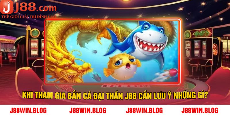 Khi tham gia bắn cá đại thần J88 cần lưu ý những gì?