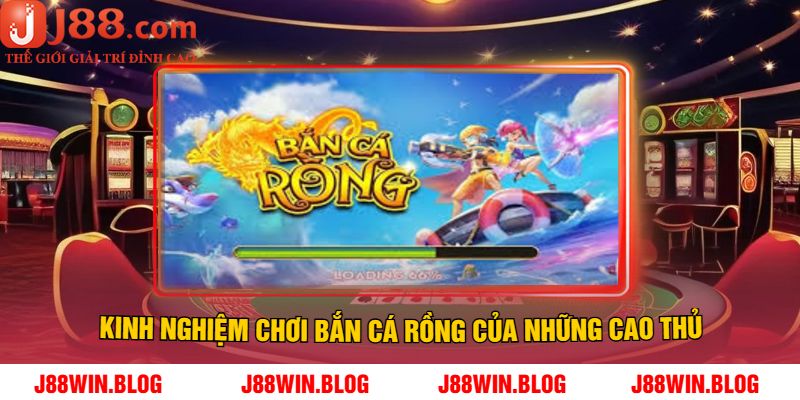 Kinh Nghiệm Chơi Bắn Cá Rồng Của Những Cao Thủ