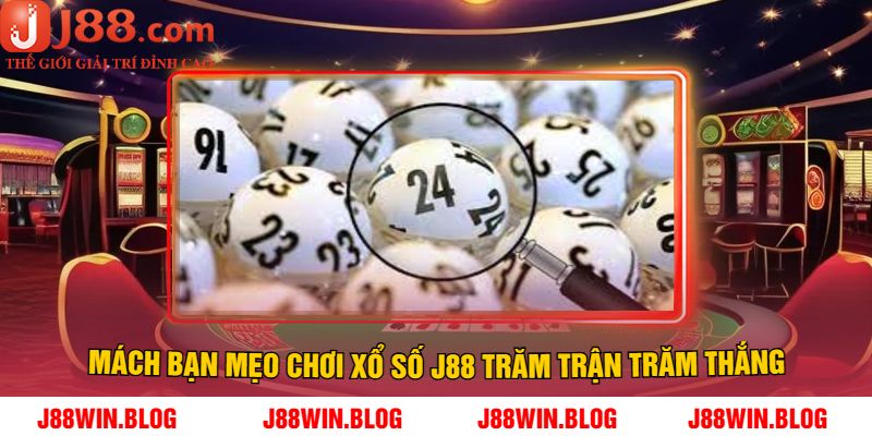 Mách Bạn Mẹo Chơi Xổ Số J88 Trăm Trận Trăm Thắng