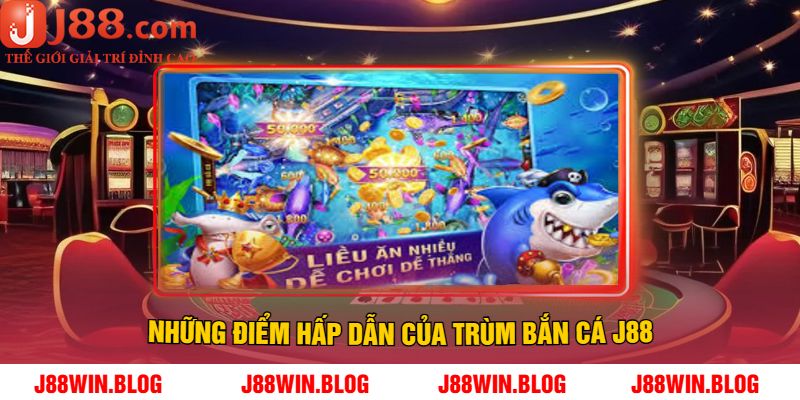 Những điểm hấp dẫn của trùm bắn cá J88