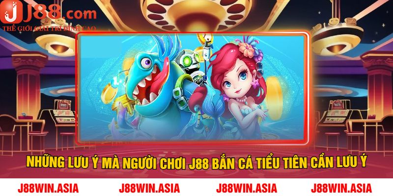 Những lưu ý mà người chơi J88 Bắn cá Tiểu Tiên
