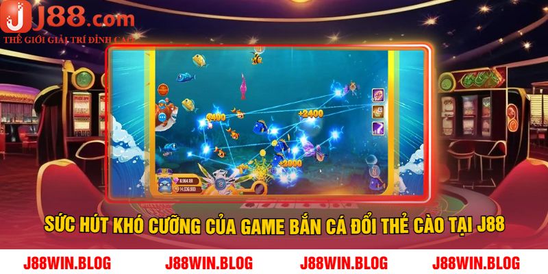 Sức Hút Khó Cưỡng Của Game Bắn Cá Đổi Thẻ Cào Tại J88