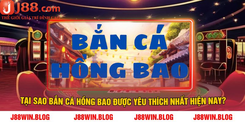 Tại Sao Bắn Cá Hồng Bao Được Yêu Thích Nhất Hiện Nay?