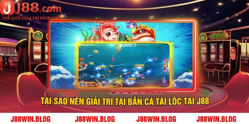 Tại Sao Nên Giải Trí Tại Bắn Cá Tài Lộc Tại J88