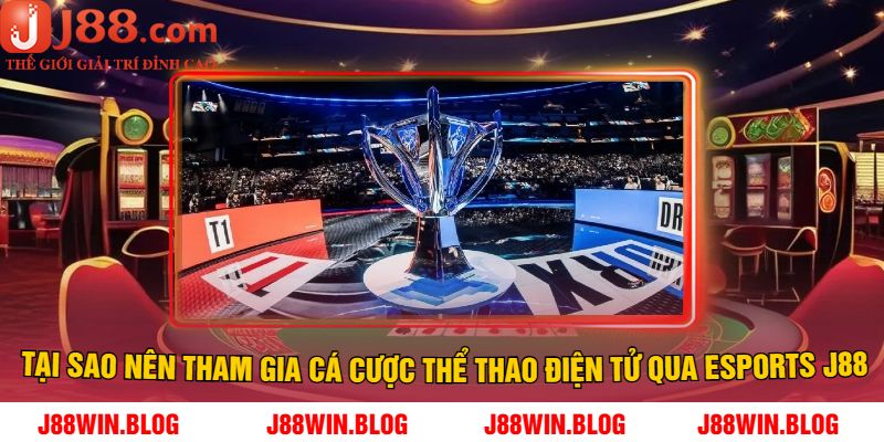 Tại Sao Nên Tham Gia Cá Cược Thể Thao Điện Tử Qua Esports J88