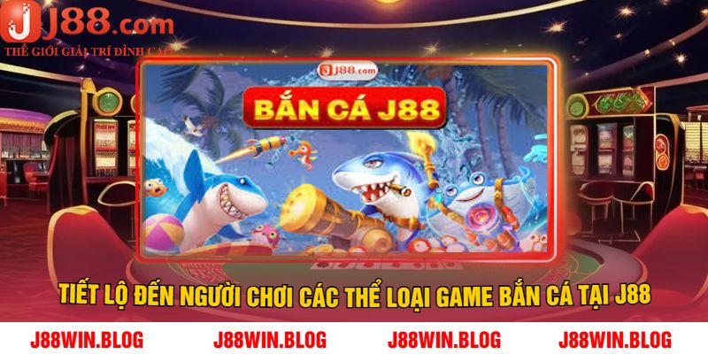 Tiết lộ đến người chơi các thể loại game bắn cá tại J88