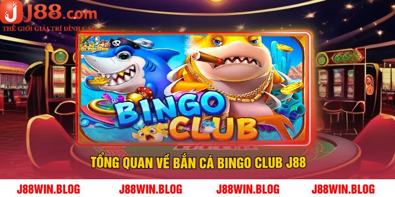Tổng Quan Về Bắn Cá Bingo Club J88