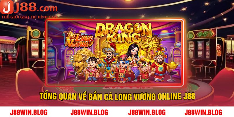 Tổng Quan Về Bắn Cá Long Vương Online J88