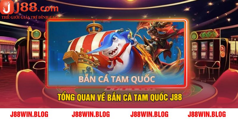 Tổng quan về bắn cá tam quốc J88