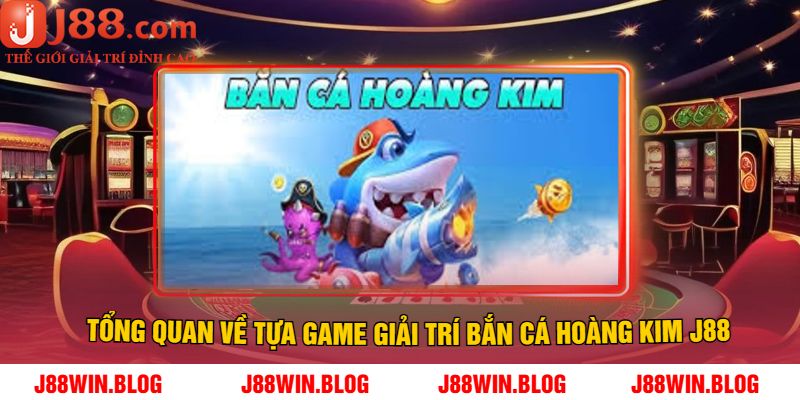 Tổng quan về tựa game giải trí bắn cá hoàng kim J88