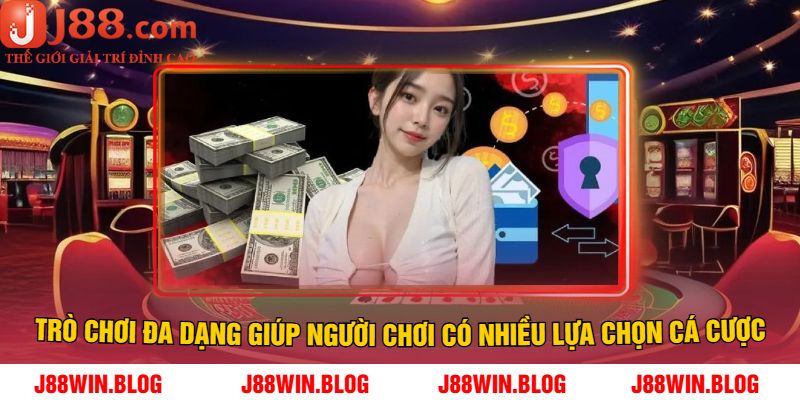 Trò chơi đa dạng giúp người chơi có nhiều lựa chọn cá cược
