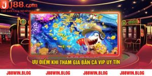 Ưu Điểm Khi Tham Gia Bắn Cá Vip Uy Tín