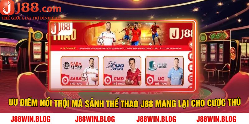Ưu Điểm Nổi Trội Mà Sảnh Thể Thao J88 Mang Lại Cho Cược Thủ
