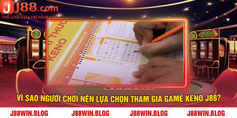 Vì Sao Người Chơi Nên Lựa Chọn Tham Gia Game Keno J88?