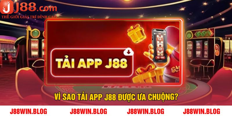 Vì Sao Tải App J88 Được Ưa Chuộng?