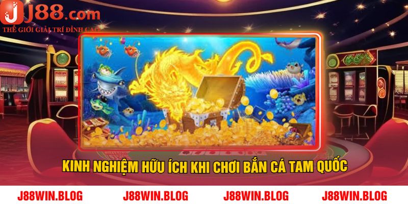 Kinh nghiệm hữu ích khi chơi bắn cá tam quốc